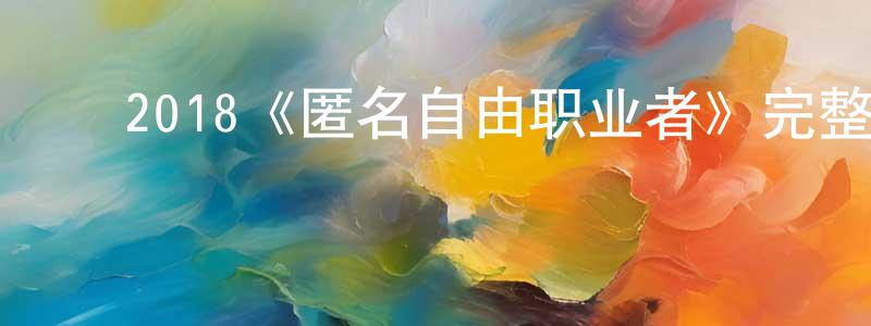 ﻿蔡镇华发布﻿2018《匿名自由职业者》完整版电影/在线观看/百度云-美剧天堂